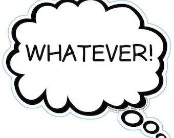 May include: A white thought bubble with a black outline and the text "WHATEVER!" inside. The bubble has a tail with three circles.