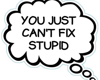 You Just Can't Fix Stupid - Brain Farts Thought Bubble Magnet