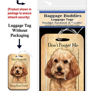 May include: A luggage tag featuring a brown and white dog with the text "Don't Forget Me" and "Bring Home Treats!" The tag is made by Baggage Buddies and is described as "Beautiful, Functional, & Durable!"
