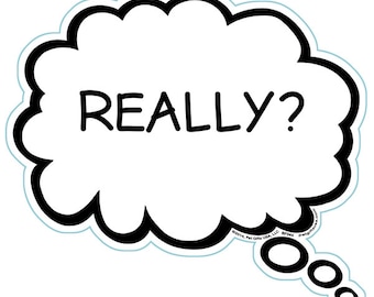 May include: A black and white thought bubble with the text "REALLY?" inside.