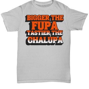 Camiseta "Cuanto más grande es la Fupa, más sabrosa es la Chalupa", idea de regalo para hombres sucios, camiseta con juego de palabras sobre comida para hombres, idea de regalo para el día del padre