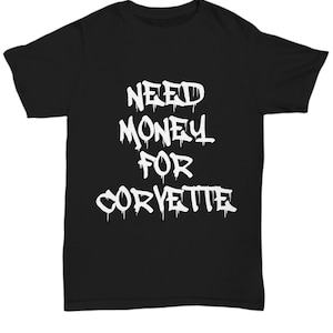 May include: Black t-shirt with white text that reads "NEED MONEY FOR CORVETTE" in a graffiti style font.