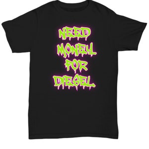 May include: Black t-shirt with green and pink text that reads "Need Money For Diesel".