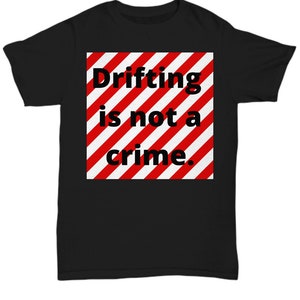 Drifting t-shirt drifting is not a crime drift drifter turbo boost fast car grip stance race car racing import 240sx silvia v8 ls mustang