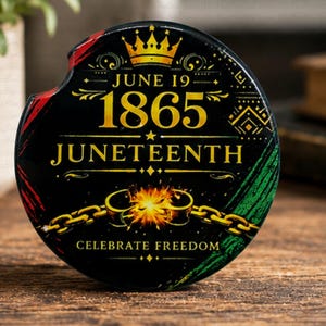 May include: Black car coaster with the text "JUNE 19 1865 JUNETEENTH CELEBRATE FREEDOM". The coaster features a gold crown, gold chains, and red, green, and gold accents. The design is circular.