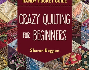 Crazy Quilting For Beginners *Handy Pocket Guide* *Softcover Booklet* By: Sharon Boggon