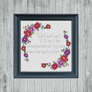 Well, well, well, if it isn&#39;t the consequences of my own executive dysfunction. Cross Stitch Pattern pdf. Instant Download