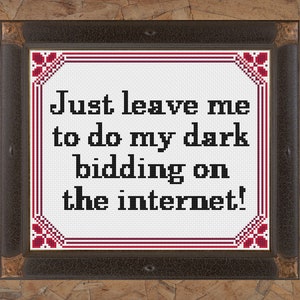 Just leave me to do my dark bidding on the internet- Cross Stitch Pattern pdf. Instant Download