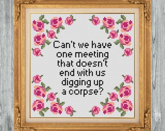 Can't we have one meeting that doesn't end with us digging up a corpse?  Cross Stitch Pattern pdf. Instant Download