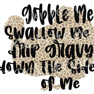 May include: A Thanksgiving-themed graphic featuring a turkey silhouette in a leopard print pattern. The text reads "Gobble Me Swallow Me Pour Gravy Down The Side Of Me".