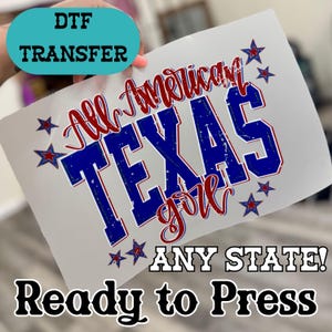 May include: A white DTF transfer with the text "All American TEXAS girl" in red and blue, with star accents. The text "ANY STATE! Ready to Press" is also included.