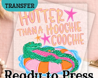 Funny Alligator DTF Transfer, Hotter Than Hoochie Coochie Print