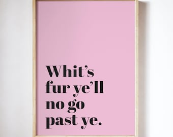 Whit&#39;s fur ye&#39;ll no go past ye UNFRAMED PRINT Scots Room Art Decor Home Minimalist Colour Bright Typography Fun  Scotland Slang Scottish