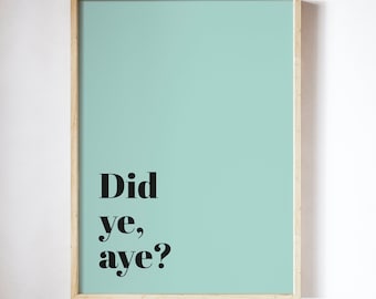 Did Ye Aye UNFRAMED PRINT Scots Room Art Decor Home Minimalist Colour Bright Typography Fun  Scotland Slang Scottish