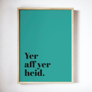 Yer aff yer heid UNFRAMED PRINT Scots Room Decor Home Minimalist Colour Bright Typography Fun  Scotland Slang Scottish