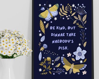 Scottish Quote Print, Be Kind Dinnae Take Naebody's Pish, Mental Health Art (Unframed)