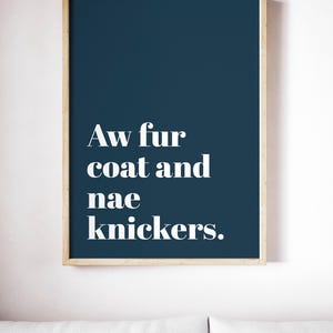 Aw Fur Coat and Nae Knickers UNFRAMED PRINT Scots Scotland Slang Scottish