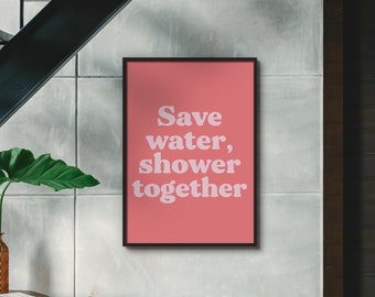 Choose Your Colours! Save Water, Shower Together UNFRAMED PRINT Room Decor Home Living Bright Fun Typography Funny Scandi Bathroom Toilet