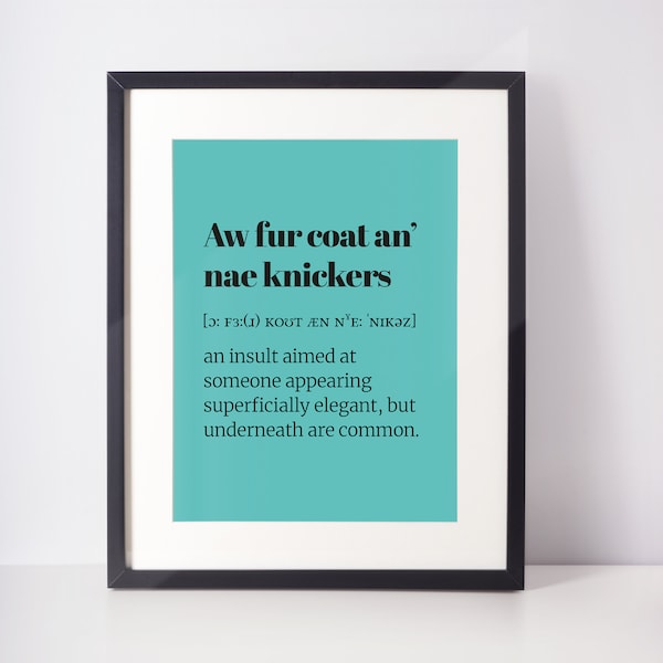 Aw Fur Coat An Nae Knickers Choose Your Colour UNFRAMED PRINT Scots Room Decor Home Minimalist Bright Scodef Fun Scotland Slang Scottish