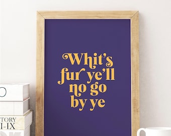 Scottish Slang Unframed Print: Whit's Fur Ye'll No Go By Ye, Scotland Typography Art