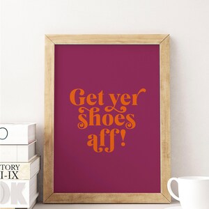 Get Yer Shoes Aff! | Choose Your Colours | Friend Gift Proverb UNFRAMED PRINT Banter Minimalist Colour Typography Scotland Slang Scottish