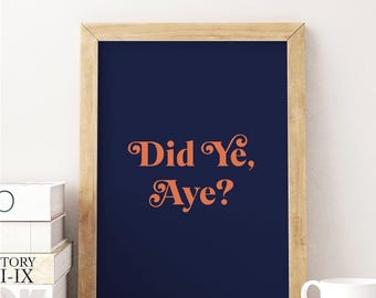 Did Ye Aye? Friend Birthday UNFRAMED PRINT Scots Banter Typography Scotland Slang Scottish