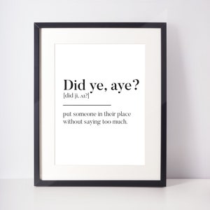 Did ye, aye? Scots Art UNFRAMED PRINT Room Decor Gift Home Living Minimalist Monochrome Typography Scandi Scotland Slang Definition Scottish