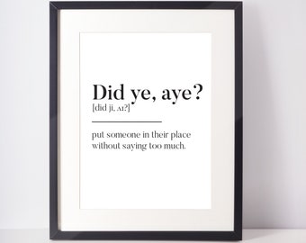 Did ye, aye? Scots Art UNFRAMED PRINT Room Decor Gift Home Living Minimalist Monochrome Typography Scandi Scotland Slang Definition Scottish