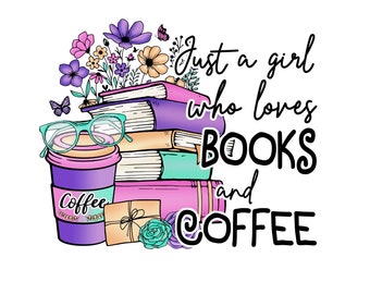 Just a Girl Who Loves Books and Coffee PNG, Books Sublimation Design, Coffee Sublimation, Sublimation Transfer, Book wall design,Girl Design