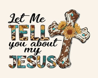 May include: Let Me Tell You About My Jesus text with a brown and white cowhide cross with sunflowers and turquoise accents.