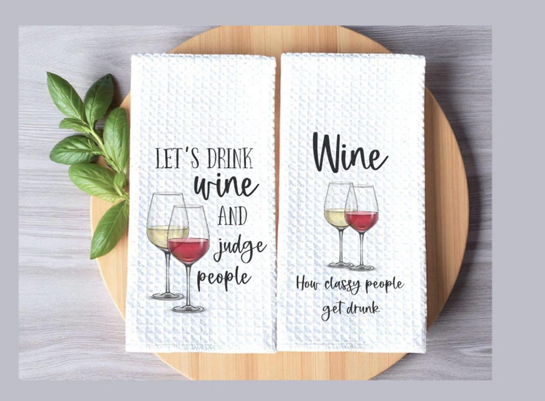 Wine Dish Towel Let's Drink Wine and Judge People Funny Wine Quote How  Classy People Get Drunk Wine Decor Wine Lover Gift