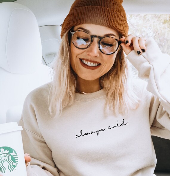 Always Cold Sweatshirt Winter Sweatshirt Fleece Crew Trendy
