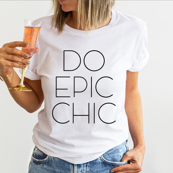 DO EPIC CHIC TShirt, Fashion Shirt for Her, Fun Fashion TShirt, Chic TShirt for Women, Do Epic Chic Tee