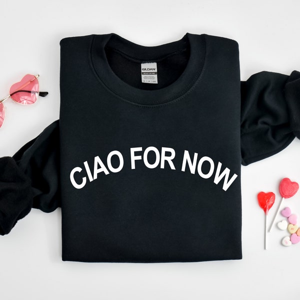 CIAO FOR NOW Women's Shirt,  Ciao Italian Vacation Women's Trendy Fashion Sweatshirt, Ciao Gift For Her Sweatshirt Birthday Gift for Her