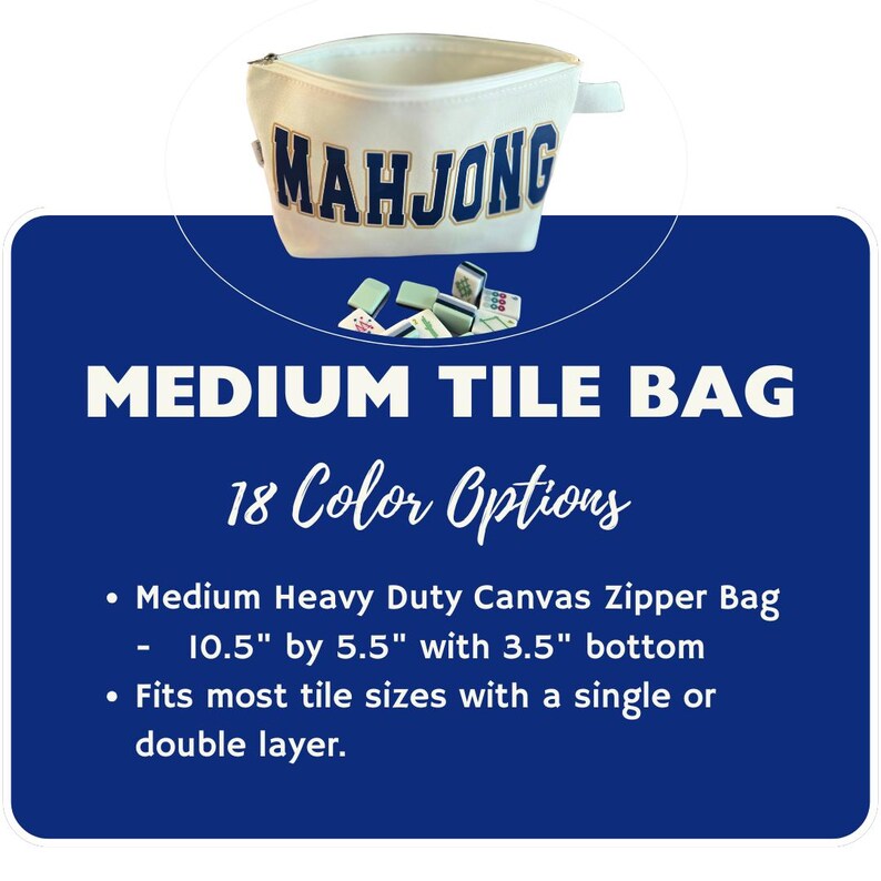 May include: A white canvas zipper bag with the word MAHJONG in blue letters, measuring 10.5 inches by 5.5 inches with a 3.5 inch bottom. The bag is shown with several small game tiles in front of it, and the text Medium Tile Bag is displayed.