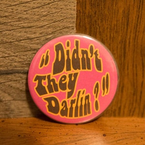 Didn't they Darlin ? " 2.2/5 inch button gvf inspired