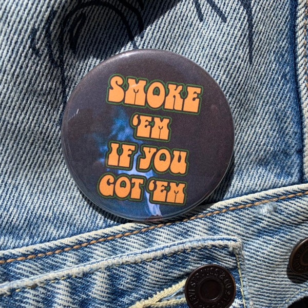 Smoke 'em if you got 'em 2.25 button