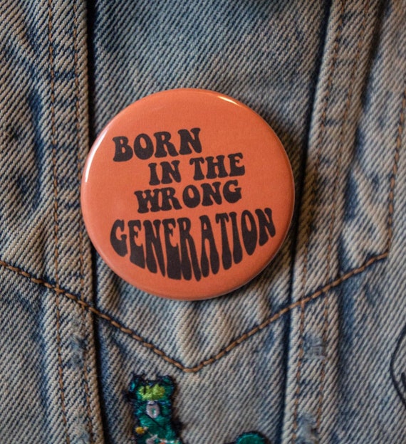 Born In The Wrong Generation Button 2 25 Inch Button Etsy