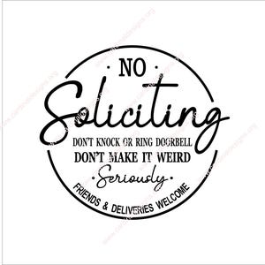 May include: Black and white sign with the text "NO SOLICITING" in a circle. The sign also says "DON'T KNOCK OR RING DOORBELL DON'T MAKE IT WEIRD •Seriously. FRIENDS & DELIVERIES WELCOME"