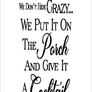 In our family we don&#39;t hide the crazy, we put it on the porch and give it a cocktail SVG AI pdf digital file