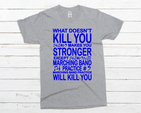 What Doesn't Kill You Makes U Stronger Except Marching Band T-Shirt What Doesn't Kill You Makes U Stronger Except Marching Band T-Shirt