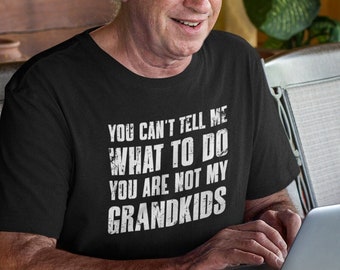 You Can't Tell Me What To Do You're Not My Grandkids, Funny Grandpa Shirt, Grandfather Shirt, Gifts for Grandpa from Grandkids