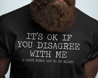 Humorous Acceptance T-Shirt Funny It's Ok If You Disagree With Me I Can't Force You to Be Right Tee Clever Wordplay, Open-Mindedness