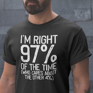 May include: Black t-shirt with the text "I'M RIGHT 97% OF THE TIME (WHO CARES ABOUT THE OTHER 4%)." The text is in white, with a bold, slightly distressed font. The shirt has rolled-up sleeves.