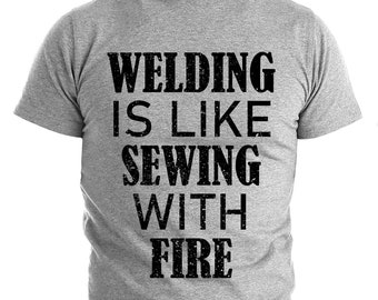 Welding is Like Sewing With Fire T-shirt Quote Shirt Welder Gift Shirt Welder Tee Welder Working t Shirt