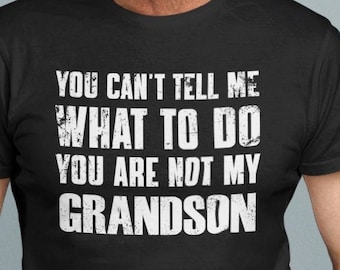 Funny Grandpa Shirt, You Can't Tell Me What To Do You're Not My Grandson, Grandfather Shirt, Gifts for Grandpa from Grandson