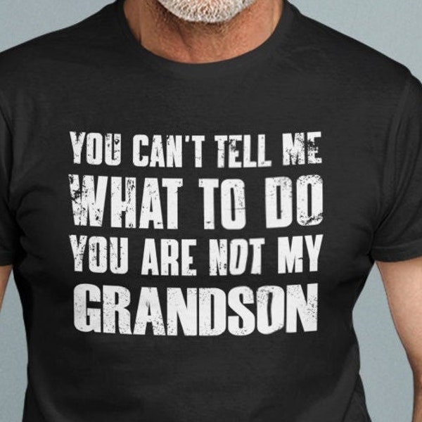 Funny Grandpa Shirt, You Can't Tell Me What To Do You're Not My Grandson, Grandfather Shirt, Gifts for Grandpa from Grandson