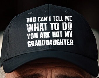 You Can't Tell Me What To Do You're Not My Granddaughter, Funny Grandpa Hat, Grandfather Hat, Gifts for Grandpa from Granddaughter