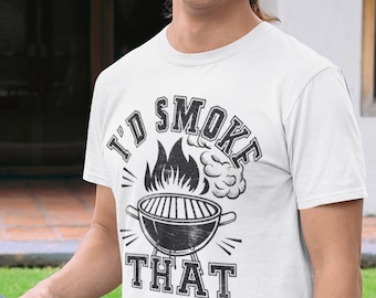 I'd Smoke That T-Shirt • Funny Griller Shirt for Dad • Barbecue Pitmaster Gift • Father’s Day BBQ Tee • Grill Master Shirt