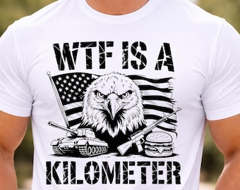 WTF Is A Kilometer Shirt, Funny Patriotic USA Tee, American Eagle Freedom Shirt, 4th of July Shirt, USA Humor Gift for Men